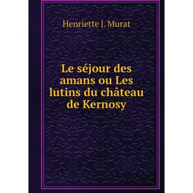 

Книга Le séjour des amans ou Les lutins du château de Kernosy