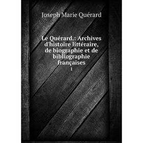 

Книга Le Quérard.: Archives d'histoire littéraire, de biographie et de bibliographie françaises 1
