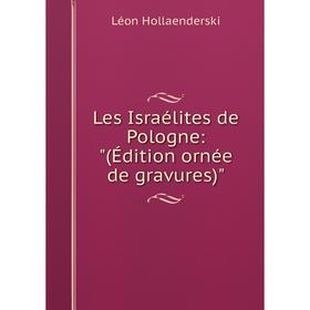 

Книга Les Israélites de Pologne: (Édition ornée de gravures)