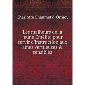

Книга Les malheurs de la jeune Emélie: pour servir d'instruction aux ames vertueuses & sensibles