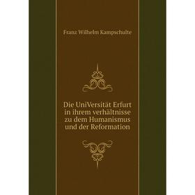 

Книга Die UniVersität Erfurt in ihrem verhältnisse zu dem Humanismus und der Reformation