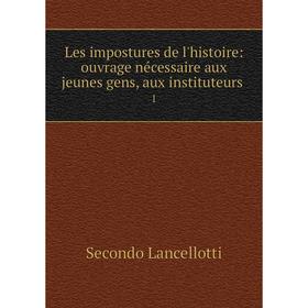 

Книга Les impostures de l'histoire: ouvrage nécessaire aux jeunes gens, aux instituteurs. 1