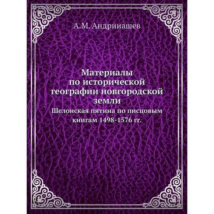 фото Материалы по исторической географии новгородской земли шелонская пятина по писцовым книгам 1498-1576 гг. nobel press