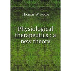 

Книга Physiological therapeutics: a new theory