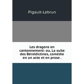 

Книга Les dragons en cantonnement: ou, La suite des Bénédictines, comédie en un acte et en prose.