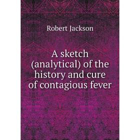 

Книга A sketch (analytical) of the history and cure of contagious fever
