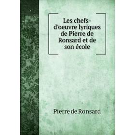 

Книга Les chefs-d'oeuvre lyriques de Pierre de Ronsard et de son école