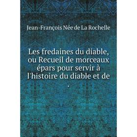 

Книга Les fredaines du diable, ou Recueil de morceaux épars pour servir à l'histoire du diable et de.