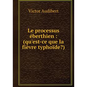 

Книга Le processus éberthien: (qu'est-ce que la fièvre typhoïde)