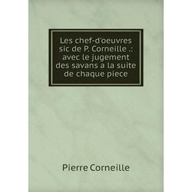 

Книга Les chef-d'oeuvres sic de P. Corneille.: avec le jugement des savans a la suite de chaque piece