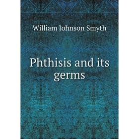 

Книга Phthisis and its germs