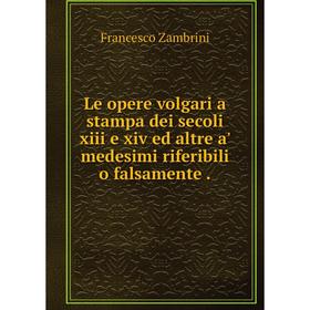 

Книга Le opere volgari a stampa dei secoli xiii e xiv ed altre a' medesimi riferibili o falsamente.