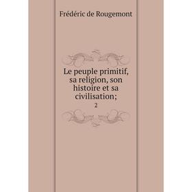 

Книга Le peuple primitif, sa religion, son histoire et sa civilisation; 2