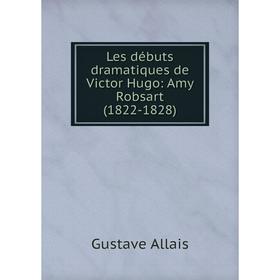 

Книга Les débuts dramatiques de Victor Hugo: Amy Robsart (1822-1828)