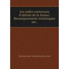 

Книга Les asiles cantonaux d'aliénés de la Suisse: Renseignements statistiques sur.