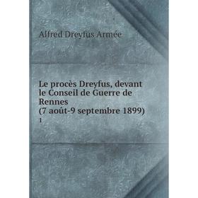 

Книга Le procès Dreyfus, devant le Conseil de Guerre de Rennes (7 août-9 septembre 1899) 1