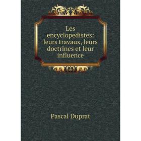 

Книга Les encyclopedistes: leurs travaux, leurs doctrines et leur influence