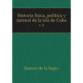 

Книга Historia fisica, politica y natural de la isla de Cuba. v. 8
