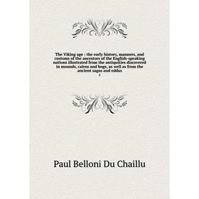 

The Viking age : the early history, manners, and customs of the ancestors of the English-speaking nations illustrated from the antiquities discovered