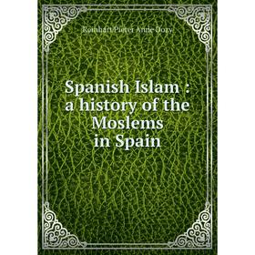 

Книга Spanish Islam: a history of the Moslems in Spain