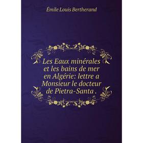

Книга Les Eaux minérales et les bains de mer en Algérie: lettre a Monsieur le docteur de Pietra-Santa.