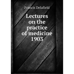 

Книга Lectures on the practice of medicine 1903