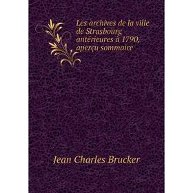 

Книга Les archives de la ville de Strasbourg antérieures à 1790, aperçu sommaire