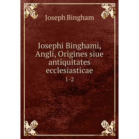 

Книга Iosephi Binghami, Angli, Origines siue antiquitates ecclesiasticae 1-2