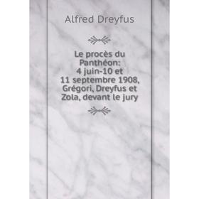

Книга Le procès du Panthéon: 4 juin-10 et 11 septembre 1908, Grégori, Dreyfus et Zola, devant le jury