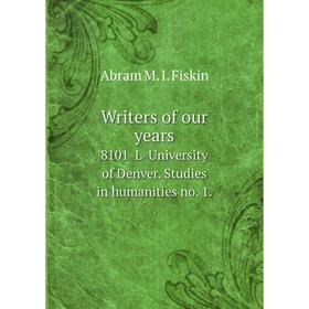 

Книга Writers of our years 8101 L University of Denver. Studies in humanities no. 1.