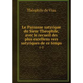 

Книга Le Parnasse satyrique du Sieur Théophile, avec le recueil des plus excellens vers satyriques de ce temps 1-2