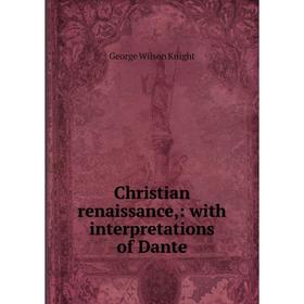 

Книга Christian renaissance,: with interpretations of Dante