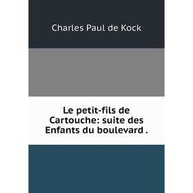 

Книга Le petit-fils de Cartouche: suite des Enfants du boulevard.