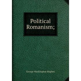 

Книга Political Romanism;