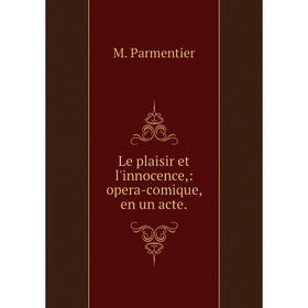 

Книга Le plaisir et l'innocence,: opera-comique, en un acte.
