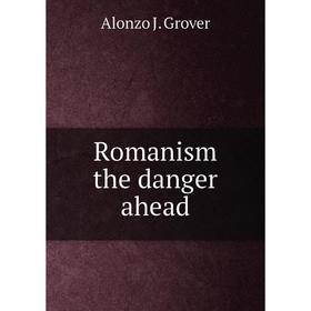 

Книга Romanism the danger ahead