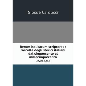 

Книга Rerum italicarum scriptores: raccolta degli storici italiani dal cinquecento al millecinquecento 24, pt.3, n.2