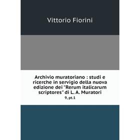 

Книга Archivio muratoriano: studi e ricerche in servigio della nuova edizione dei Rerum italicarum scriptores di L. A. Muratori 9, pt.1