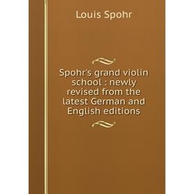 

Книга Spohr's grand violin school: newly revised from the latest German and English editions