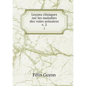 

Книга Leçons cliniques sur les maladies des voies urinaires v. 2 2