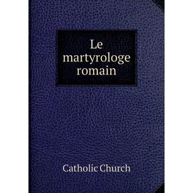 

Книга Le martyrologe romain