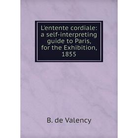 

Книга L'entente cordiale: a self-interpreting guide to Paris, for the Exhibition, 1855