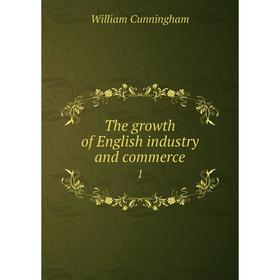 

Книга The growth of English industry and commerce 1