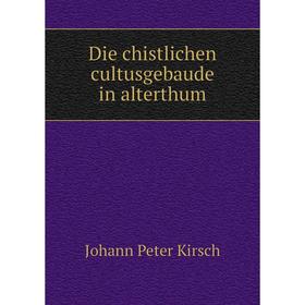

Книга Die chistlichen cultusgebaude in alterthum