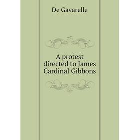 

Книга A protest directed to James Cardinal Gibbons