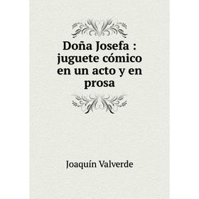 

Книга Doña Josefa: juguete cómico en un acto y en prosa