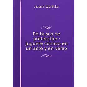 

Книга En busca de protección: juguete cómico en un acto y en verso