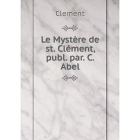 

Книга Le Mystère de st. Clément, publ. par. C. Abel