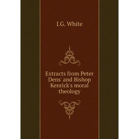 

Книга Extracts from Peter Dens' and Bishop Kenrick's moral theology