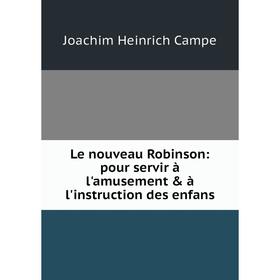 

Книга Le nouveau Robinson: pour servir à l'amusement & à l'instruction des enfans